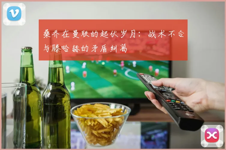 桑乔在曼联的起伏岁月：战术不合与滕哈赫的矛盾纠葛