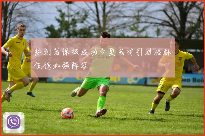 热刺若保级成功今夏或将引进格林伍德加强阵容